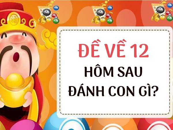 Đề về 12 hôm sau đánh con gì, chọn số mấy thắng đậm?