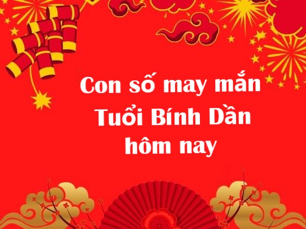 Phân tích con số may mắn của tuổi Bính Dần hôm nay thu hút tài lộc