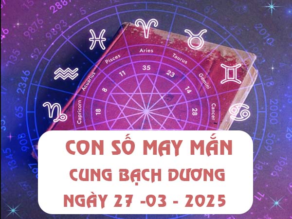 Cách áp dụng con số tài lộc cung Bạch Dương ngày 27/3/2025