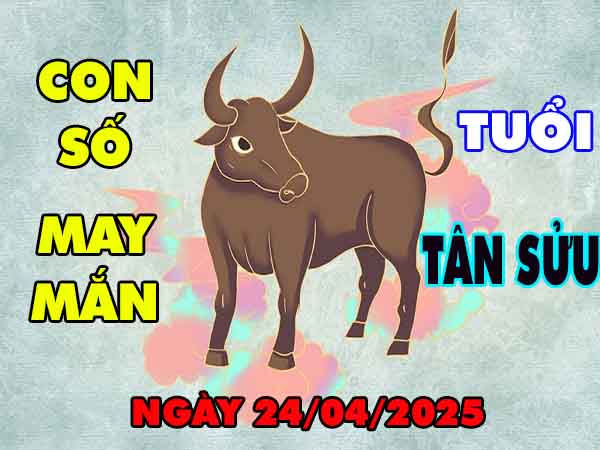 Bộ số tài lộc tuổi Tân Sửu ngày 24/4/2025 thứ 5 hôm nay