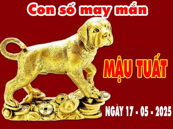 Con số tài lộc tuổi Mậu Tuất ngày 17/5/2025 thứ 7 hôm nay