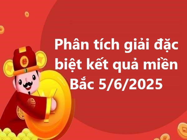 Phân tích giải đặc biệt kết quả miền Bắc 5/6/2025