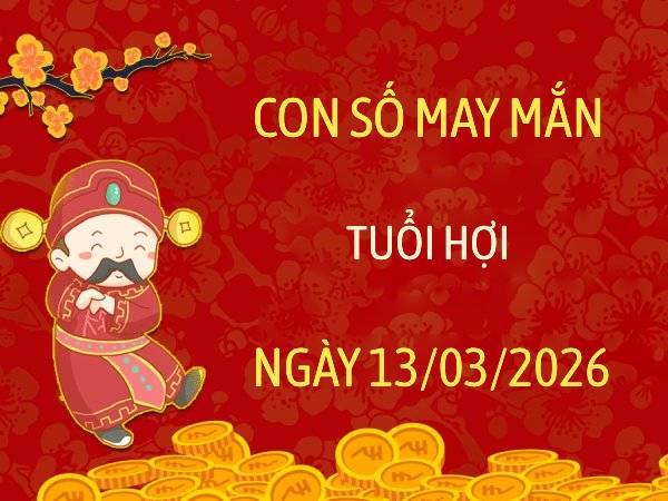 Phân tích con số may mắn ngày 13 tháng 3 năm 2026 tuổi Hợi theo tình trạng cơ thể
