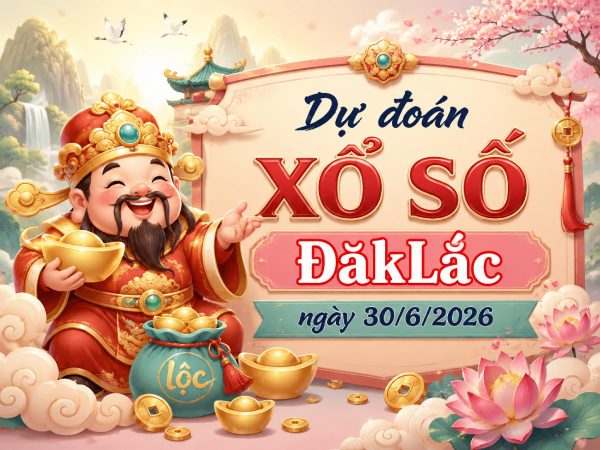 Dự đoán XSDLK ngày 30/6/2026 thứ 3 chính xác 100