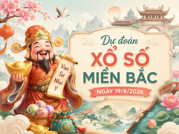Dự đoán XSMB 19/6/2026 - Dự đoán miền Bắc thứ 6 chuẩn xác
