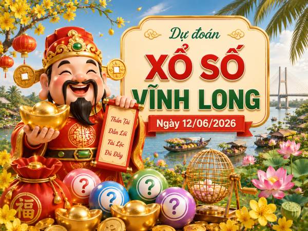 Dự đoán XSVL ngày 12/6/2026 thứ 6 thần tài hôm nay