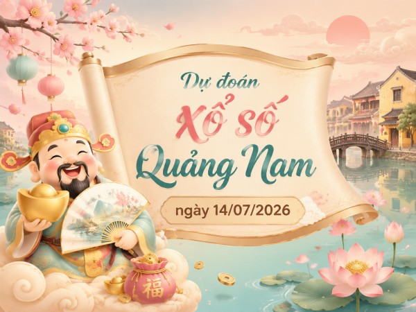 Dự đoán XSQNM ngày 14/7/2026 thứ 3 miễn phí chuẩn xác