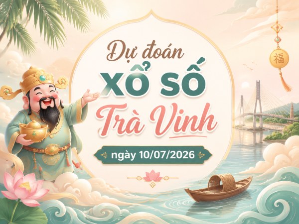 Dự đoán XSTV ngày 10/7/2026 thứ 6 thần tài hôm nay